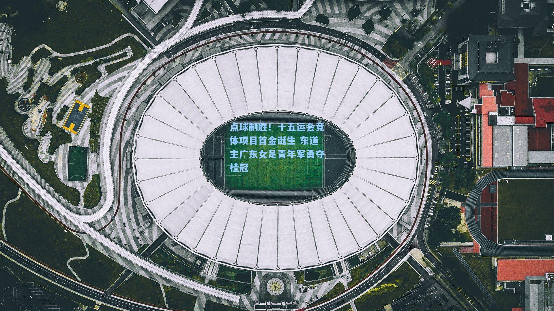 点球制胜！十五运会竞体项目首金诞生 东道主广东女足青年军勇夺桂冠