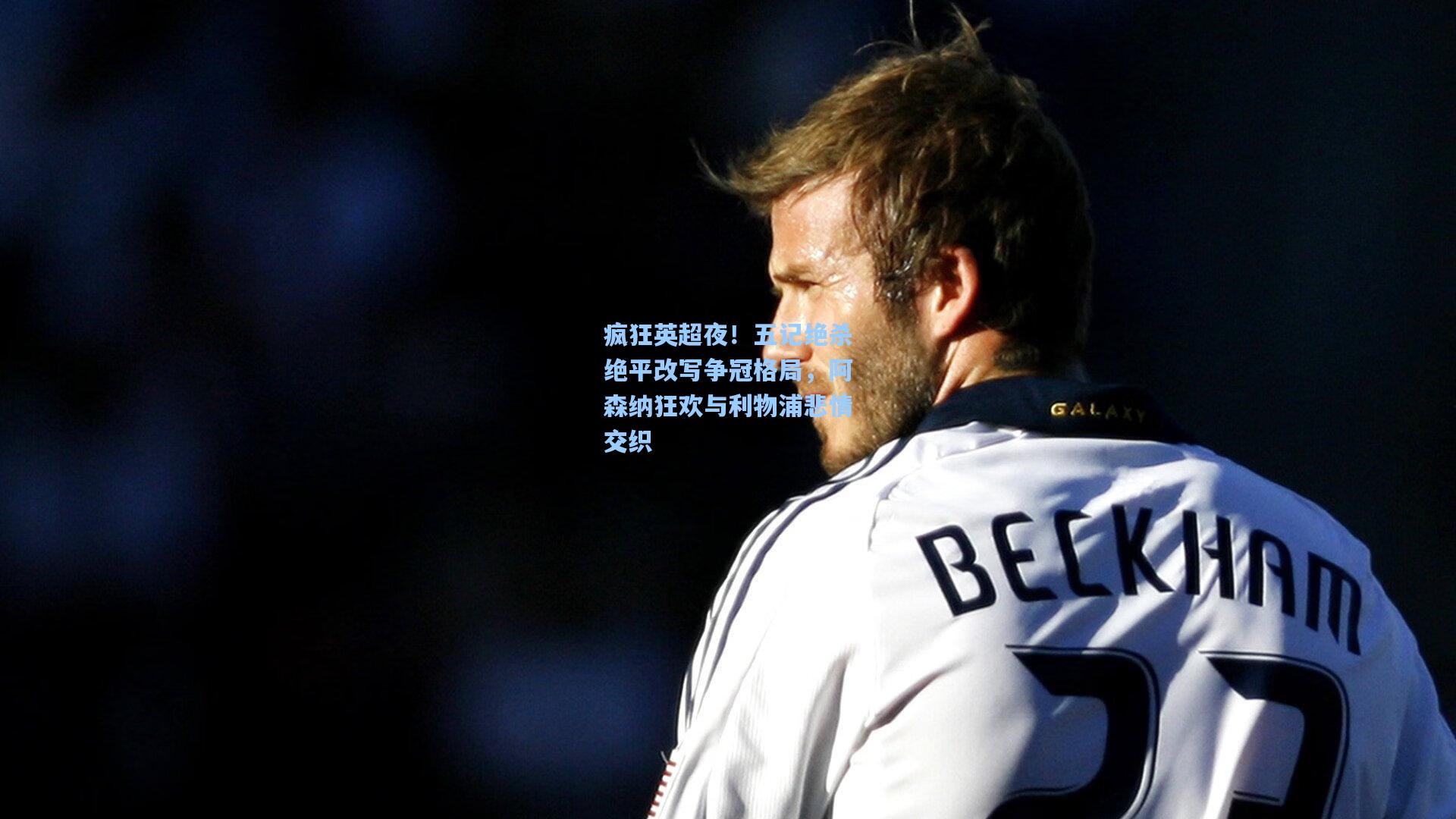 疯狂英超夜！五记绝杀绝平改写争冠格局，阿森纳狂欢与利物浦悲情交织