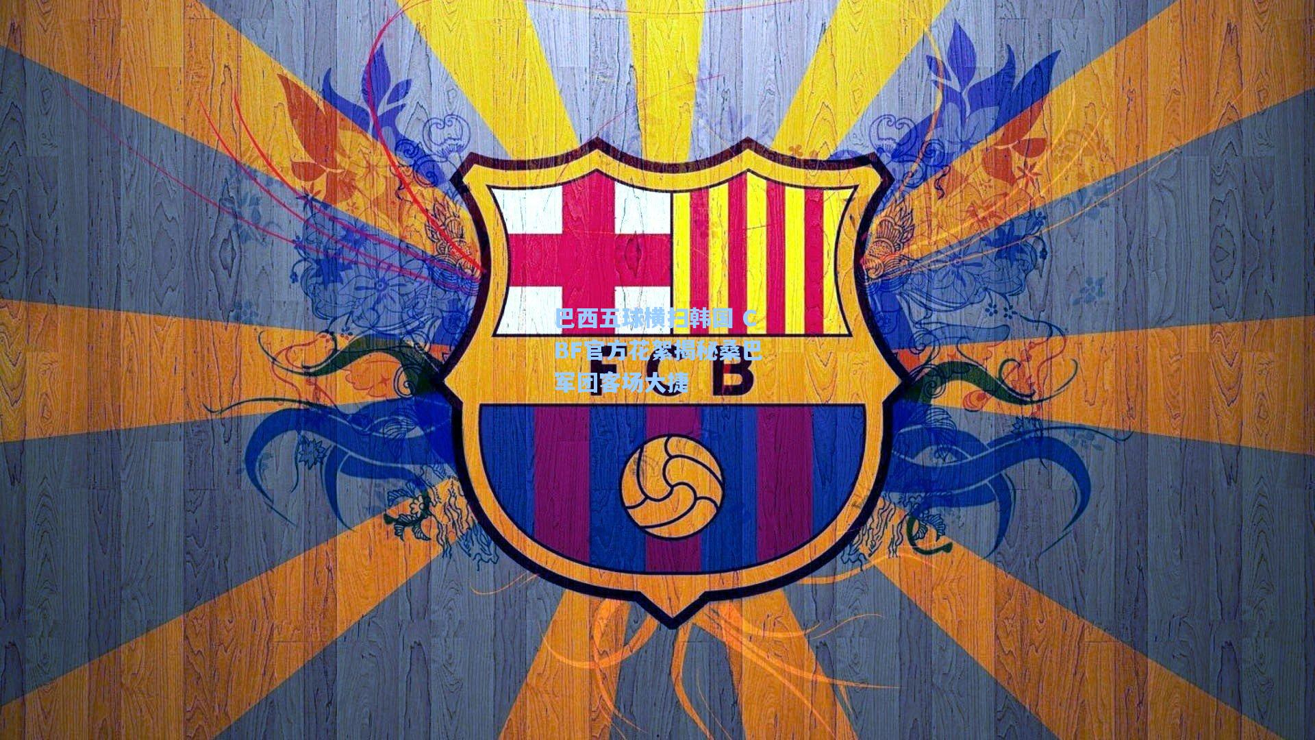 巴西五球横扫韩国 CBF官方花絮揭秘桑巴军团客场大捷