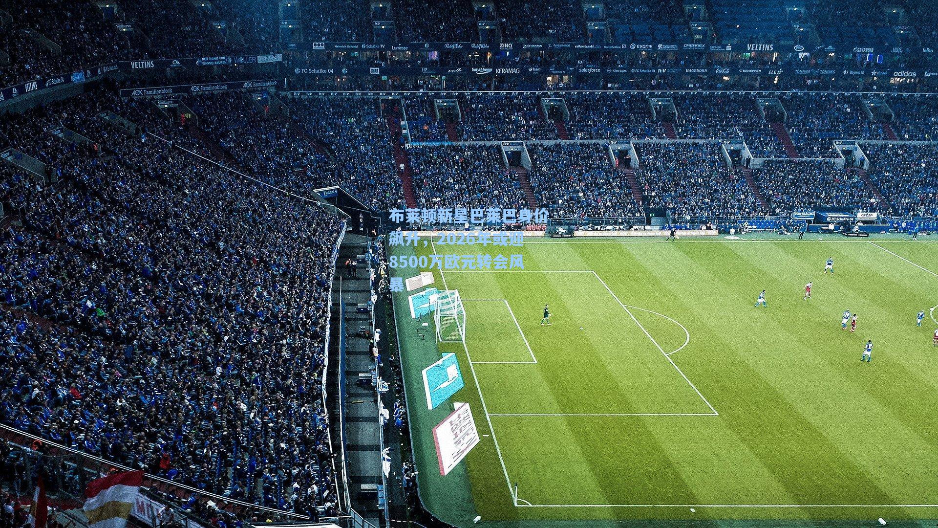 布莱顿新星巴莱巴身价飙升，2026年或迎8500万欧元转会风暴