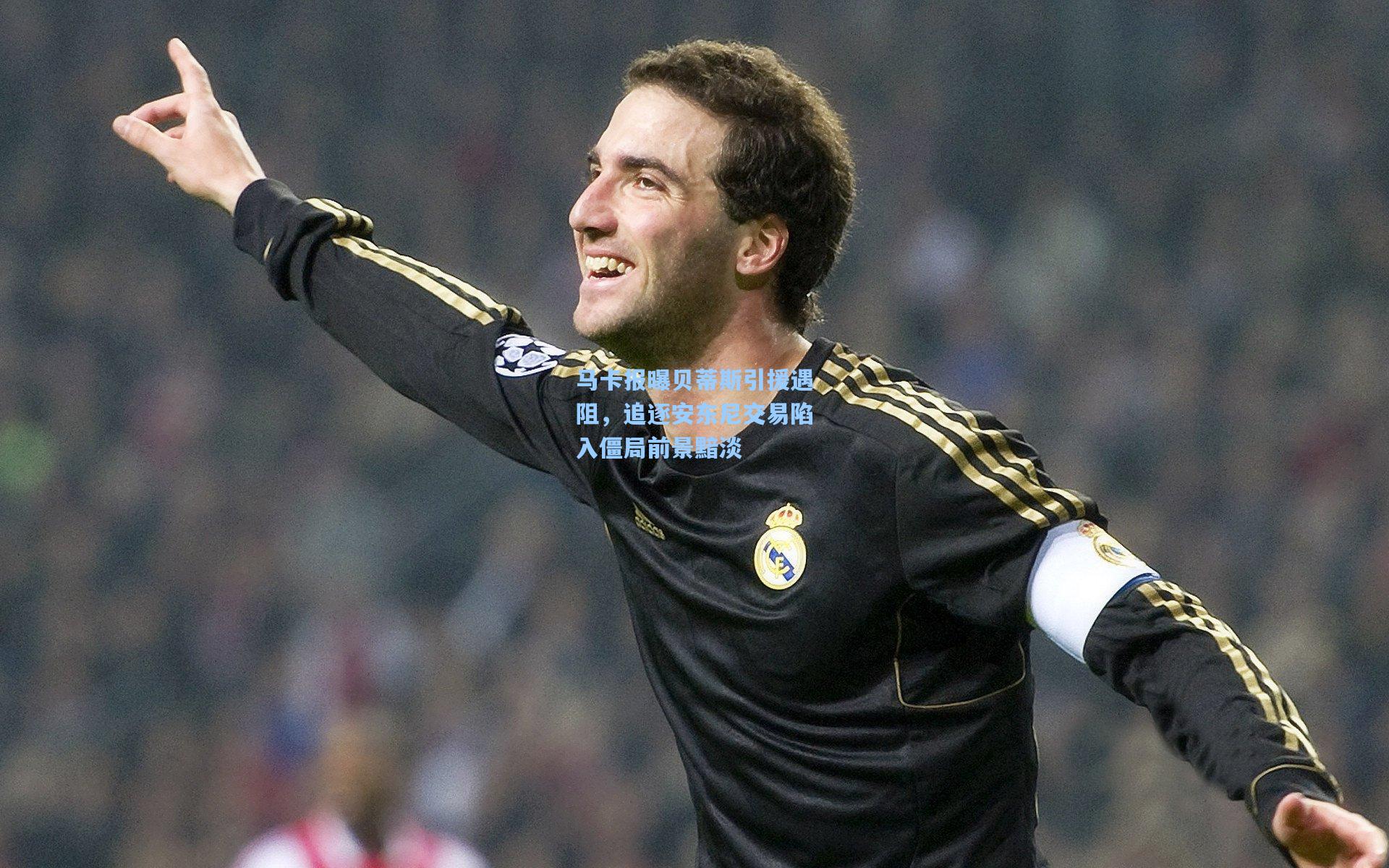 马卡报曝贝蒂斯引援遇阻,追逐安东尼交易陷入僵局前景黯淡