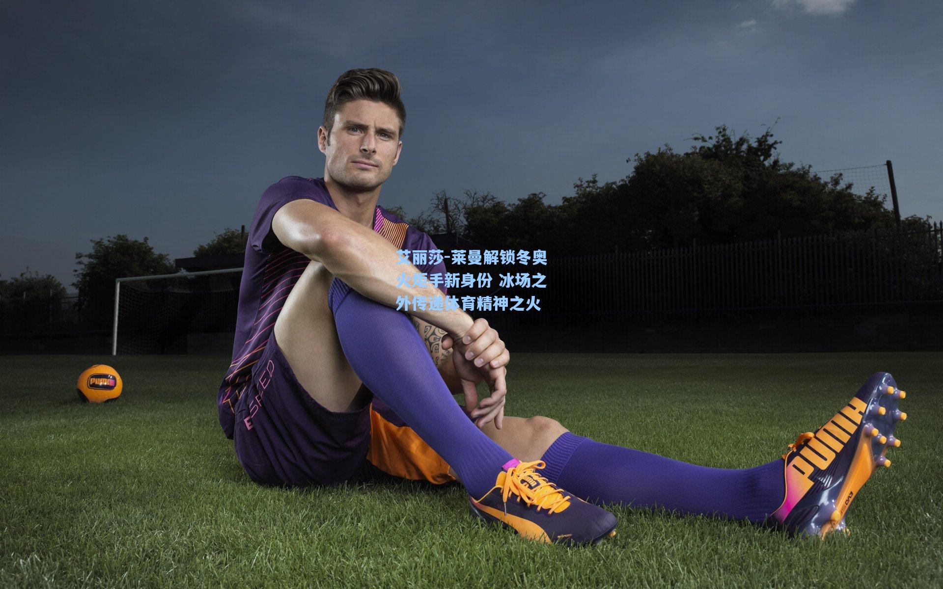 艾丽莎-莱曼解锁冬奥火炬手新身份 冰场之外传递体育精神之火