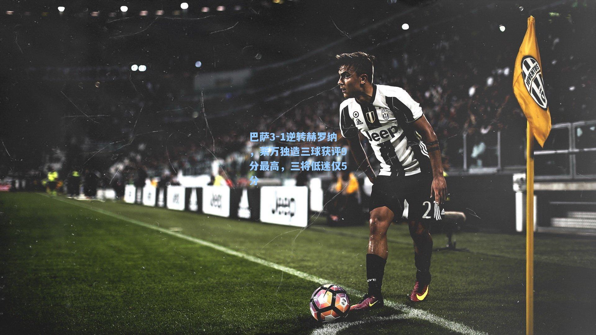 巴萨3-1逆转赫罗纳,莱万独造三球获评9分最高,三将低迷仅5分