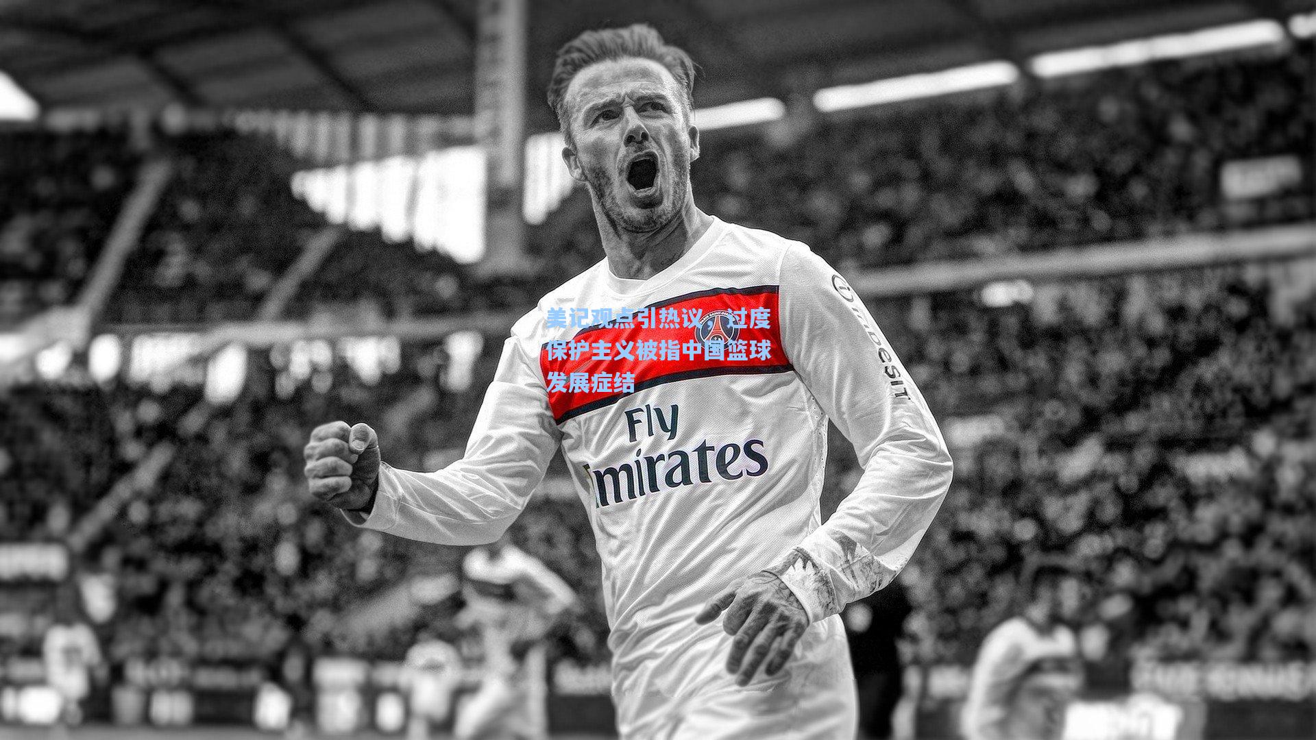 美记观点引热议,过度保护主义被指中国篮球发展症结